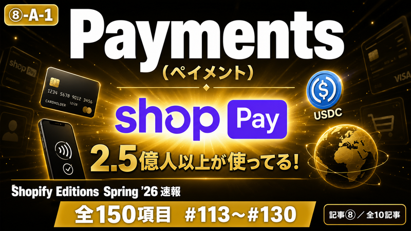 【Shopify Editions Spring '26 速報 全150項目】決済が世界規模で進化！Payments（ペイメント）アップデート図解解説 #113〜#130